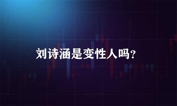 刘诗涵是变性人吗？