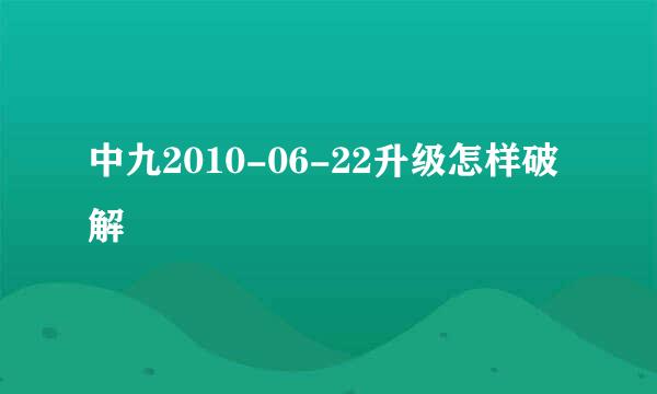 中九2010-06-22升级怎样破解