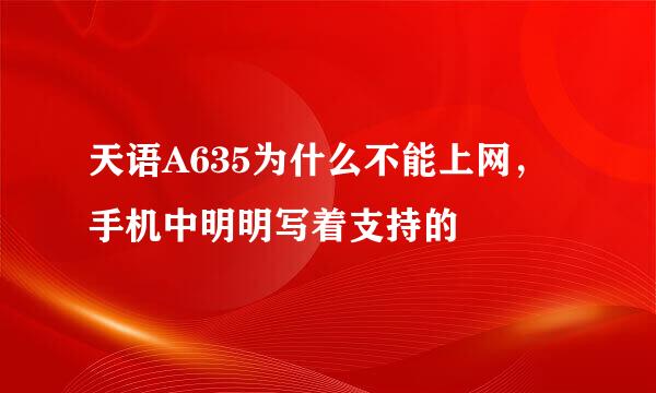 天语A635为什么不能上网，手机中明明写着支持的