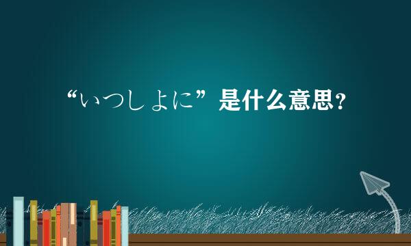 “いつしよに”是什么意思？