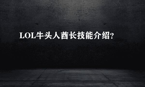 LOL牛头人酋长技能介绍？