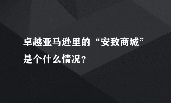 卓越亚马逊里的“安致商城”是个什么情况？