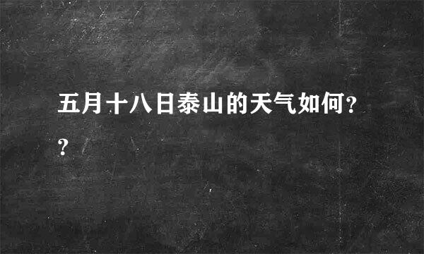 五月十八日泰山的天气如何？？