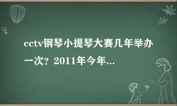 cctv钢琴小提琴大赛几年举办一次？2011年今年有吗？！！！有章程了吗？