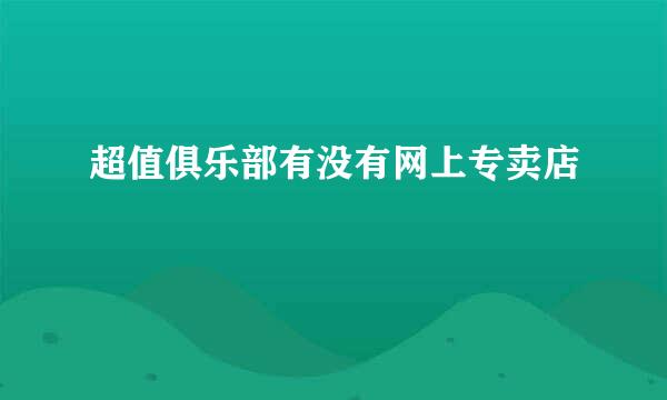 超值俱乐部有没有网上专卖店