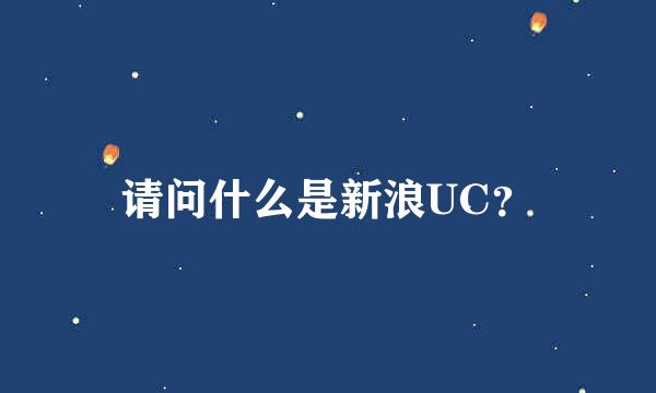 请问什么是新浪UC？