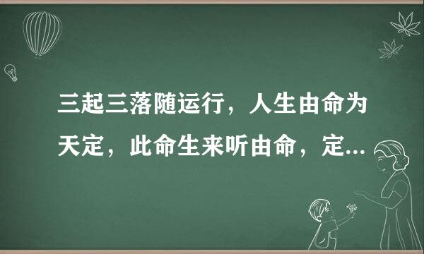 三起三落随运行，人生由命为天定，此命生来听由命，定数坎坷莫争辨，猜一生肖