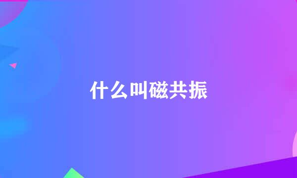 什么叫磁共振