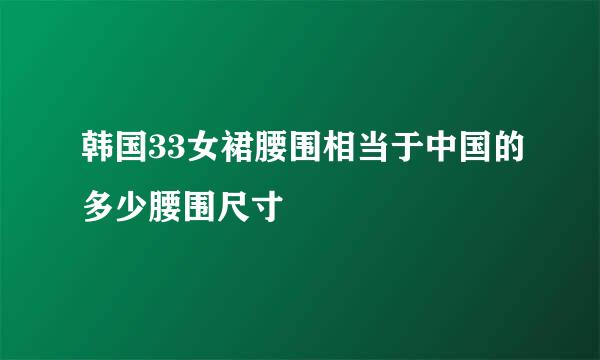 韩国33女裙腰围相当于中国的多少腰围尺寸