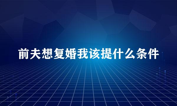 前夫想复婚我该提什么条件