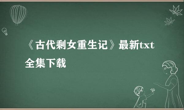 《古代剩女重生记》最新txt全集下载