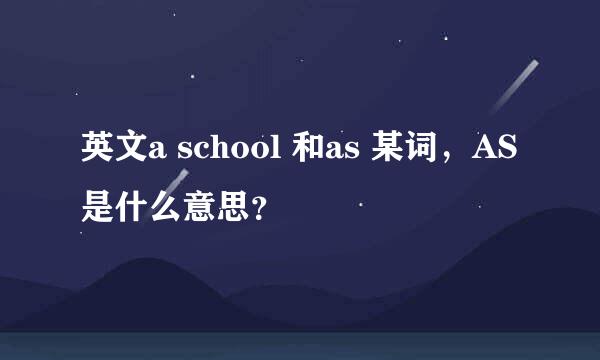 英文a school 和as 某词，AS是什么意思？