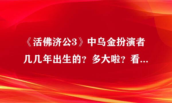 《活佛济公3》中乌金扮演者几几年出生的？多大啦？看起来好萌呐