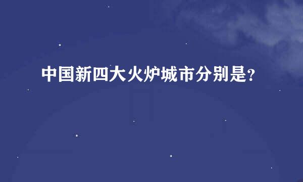 中国新四大火炉城市分别是？