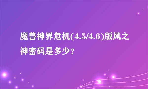 魔兽神界危机(4.5/4.6)版风之神密码是多少？