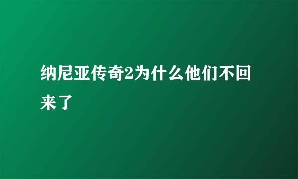 纳尼亚传奇2为什么他们不回来了