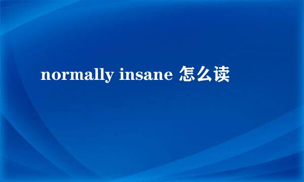 normally insane 怎么读