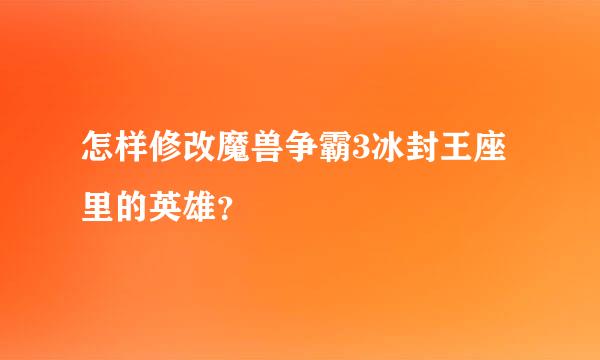 怎样修改魔兽争霸3冰封王座里的英雄？