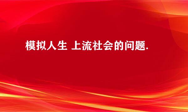 模拟人生 上流社会的问题．