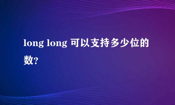 long long 可以支持多少位的数？