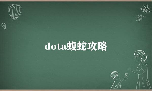 dota蝮蛇攻略