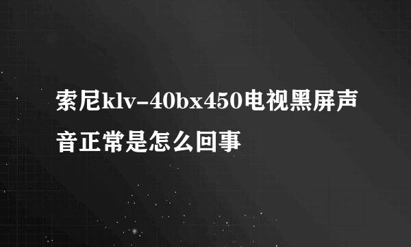 索尼klv-40bx450电视黑屏声音正常是怎么回事