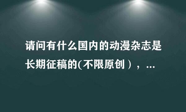 请问有什么国内的动漫杂志是长期征稿的(不限原创），邮箱及投稿要求最好也贴出来~今年有什么漫画比赛么？