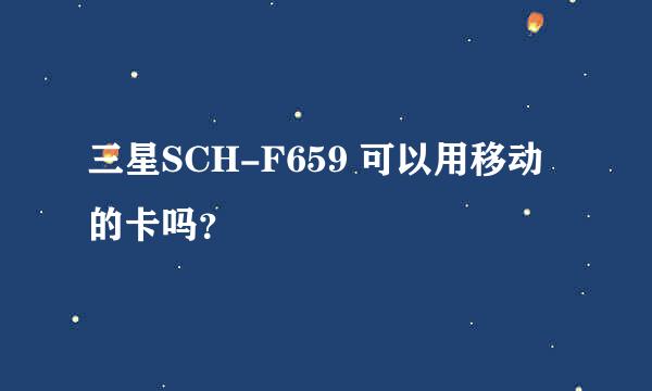 三星SCH-F659 可以用移动的卡吗？