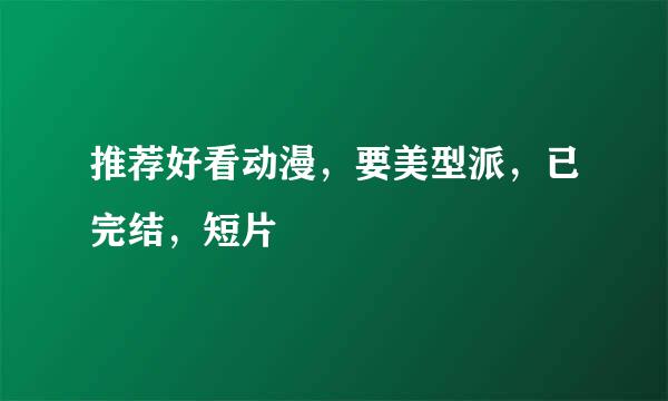 推荐好看动漫，要美型派，已完结，短片