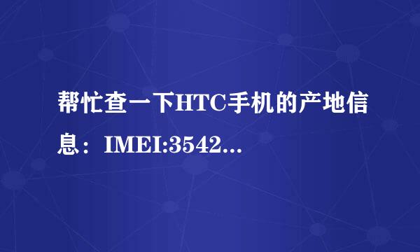 帮忙查一下HTC手机的产地信息：IMEI:354234050042644 SN：HC297W102267