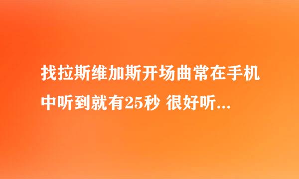 找拉斯维加斯开场曲常在手机中听到就有25秒 很好听 一开始是女声后面是男女合唱 谢谢各位