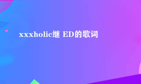 xxxholic继 ED的歌词