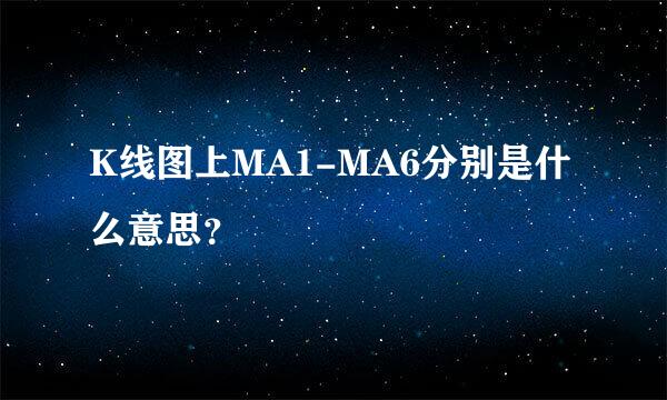 K线图上MA1-MA6分别是什么意思？