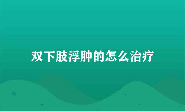 双下肢浮肿的怎么治疗