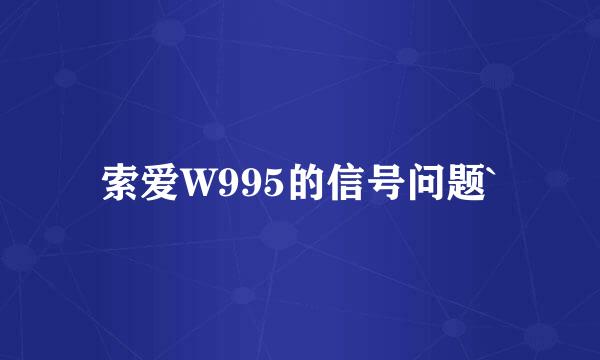 索爱W995的信号问题`