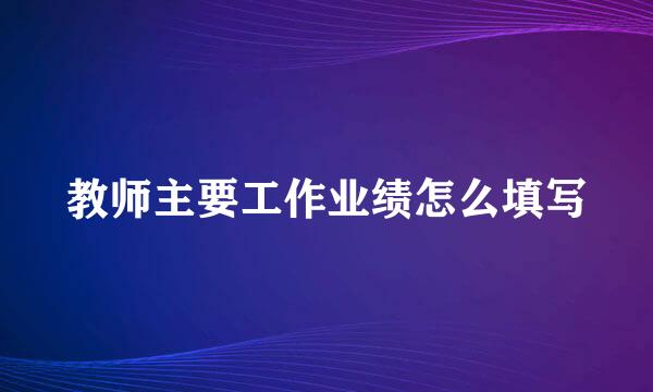 教师主要工作业绩怎么填写