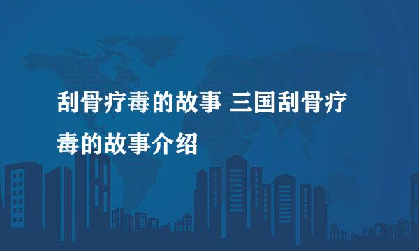 刮骨疗毒的故事 三国刮骨疗毒的故事介绍