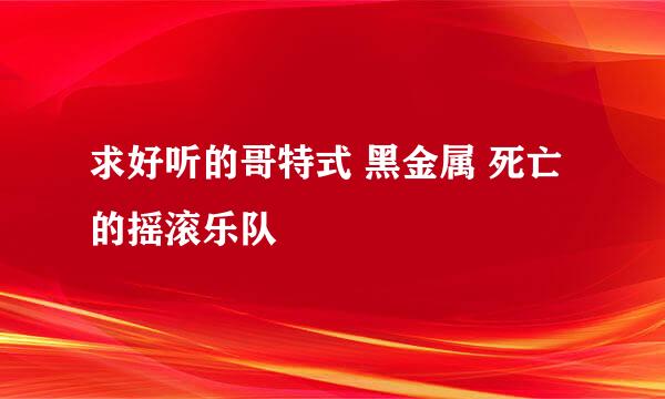 求好听的哥特式 黑金属 死亡 的摇滚乐队