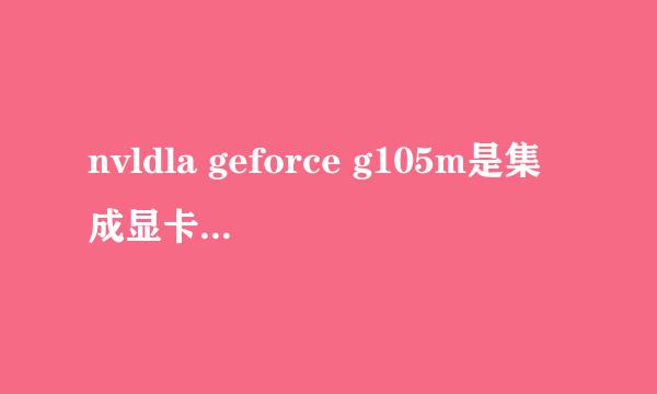 nvldla geforce g105m是集成显卡还是独立显卡