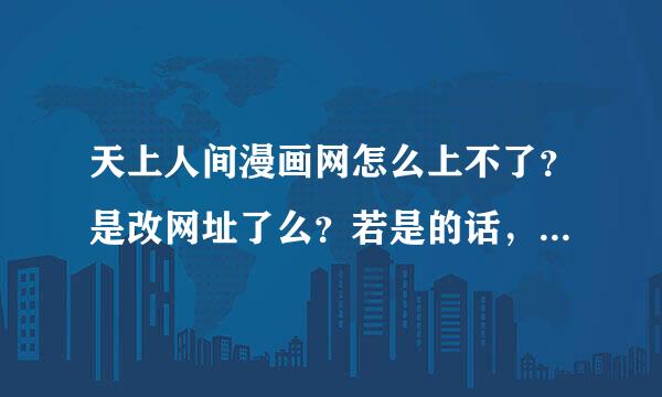 天上人间漫画网怎么上不了？是改网址了么？若是的话，求网址~~