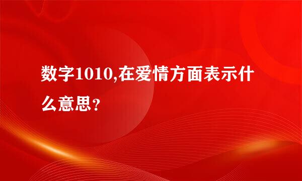 数字1010,在爱情方面表示什么意思？