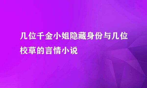 几位千金小姐隐藏身份与几位校草的言情小说