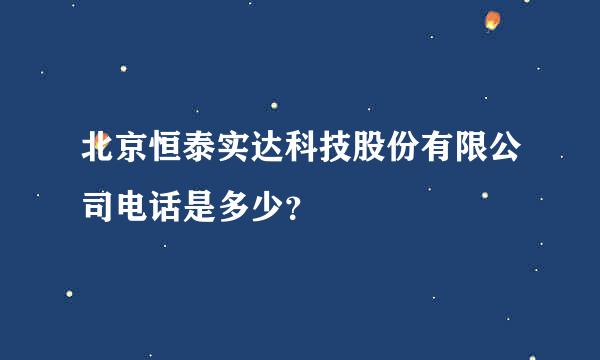 北京恒泰实达科技股份有限公司电话是多少？