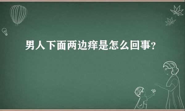 男人下面两边痒是怎么回事？