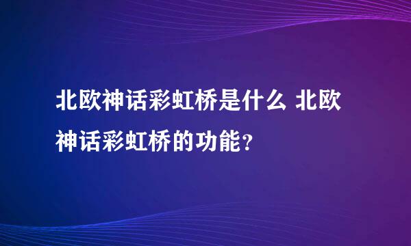 北欧神话彩虹桥是什么 北欧神话彩虹桥的功能？