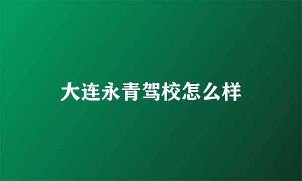 大连永青驾校怎么样