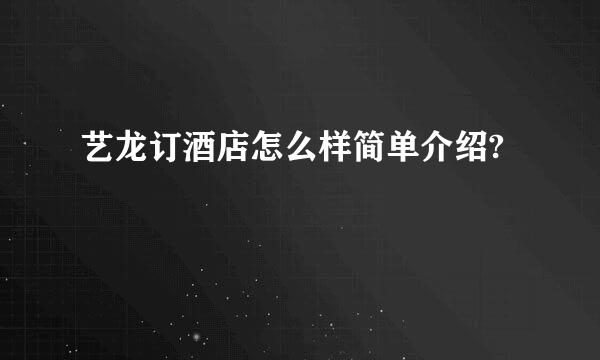 艺龙订酒店怎么样简单介绍?