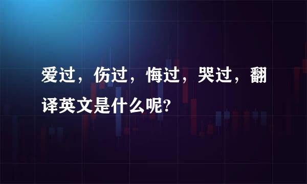 爱过，伤过，悔过，哭过，翻译英文是什么呢?