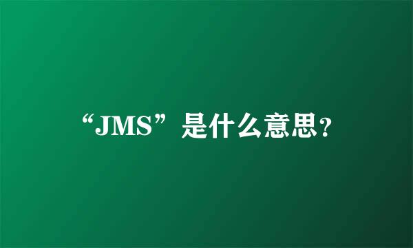 “JMS”是什么意思？