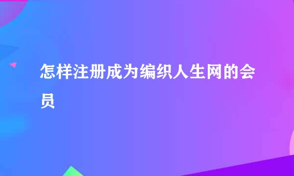 怎样注册成为编织人生网的会员